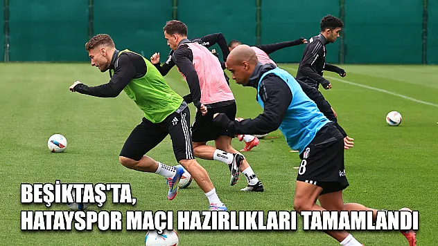 Beşiktaş'ta, Hatayspor maçı hazırlıkları tamamlandı
