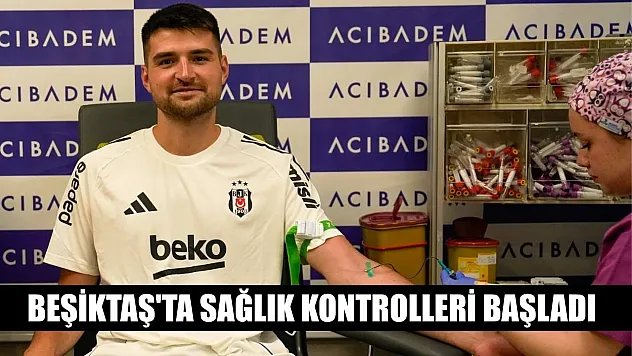 Beşiktaş'ta sağlık kontrolleri başladı