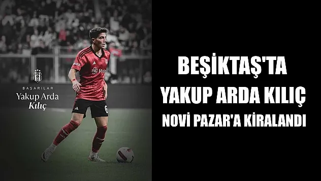 Beşiktaş'ta Yakup Arda Kılıç, Novi Pazar'a kiralandı