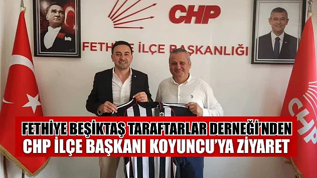 Fethiye Beşiktaş Taraftarlar Derneği'nden CHP İlçe Başkanı Koyuncu'ya ziyaret