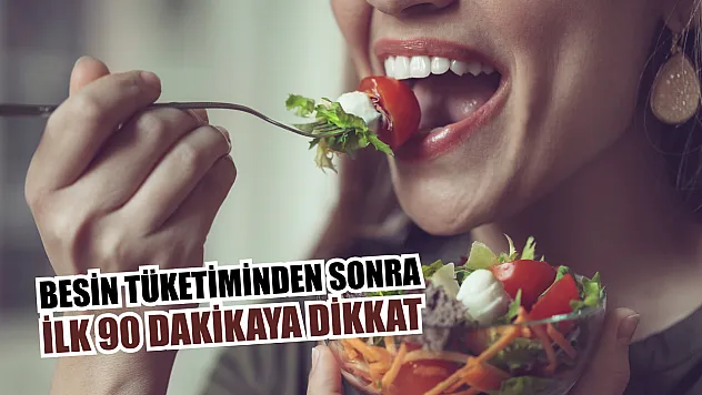 Besin tüketiminden sonra ilk 90 dakikaya dikkat