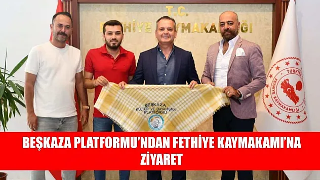 Beşkaza Platformu'ndan Fethiye Kaymakamı'na Ziyaret