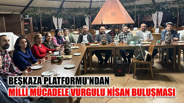 Beşkaza Platformu'ndan milli mücadele vurgulu Nisan buluşması