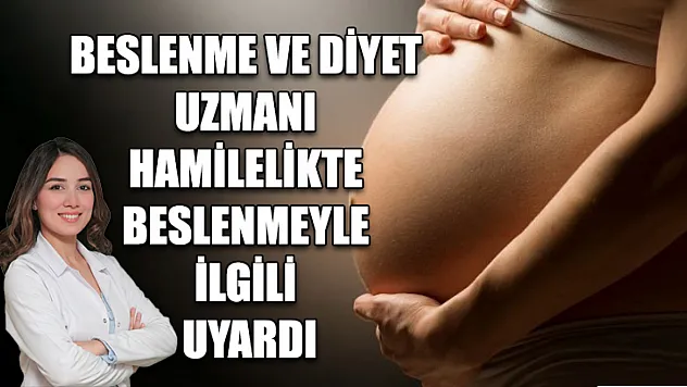 Beslenme ve Diyet Uzmanı hamilelikte beslenmeyle ilgili uyardı