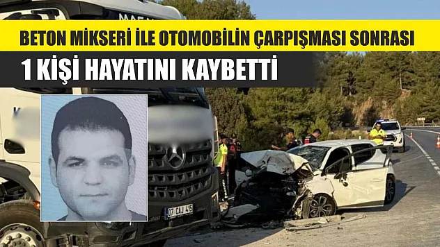 Beton Mikseri ile Otomobilin Çarpışması Sonrası 1 Kişi Hayatını Kaybetti