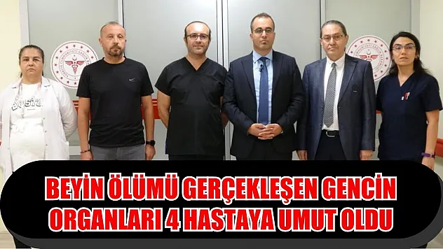 Beyin ölümü gerçekleşen gencin organları 4 hastaya umut oldu