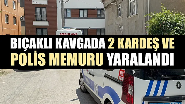 Bıçaklı kavgada 2 kardeş ve polis memuru yaralandı