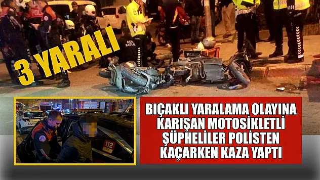Bıçaklı yaralama olayına karışan motosikletli şüpheliler polisten kaçarken kaza yaptı: 3 yaralı