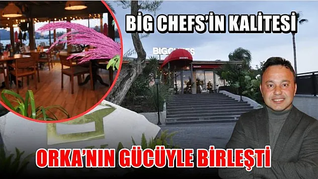 Big Chefs'in kalitesi, ORKA'nın gücüyle birleşti