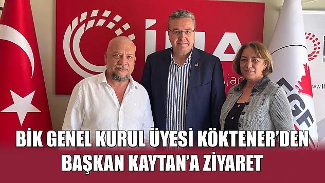 BİK Genel Kurul Üyesi Köktener'den Başkan Kaytan'a Ziyaret