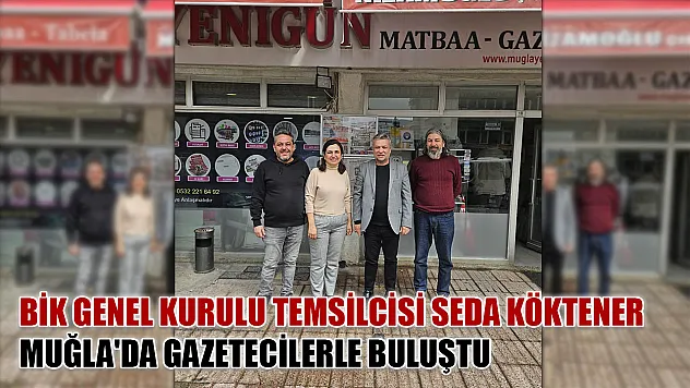 BİK Genel Kurulu Temsilcisi Seda Köktener Muğla'da Gazetecilerle Buluştu