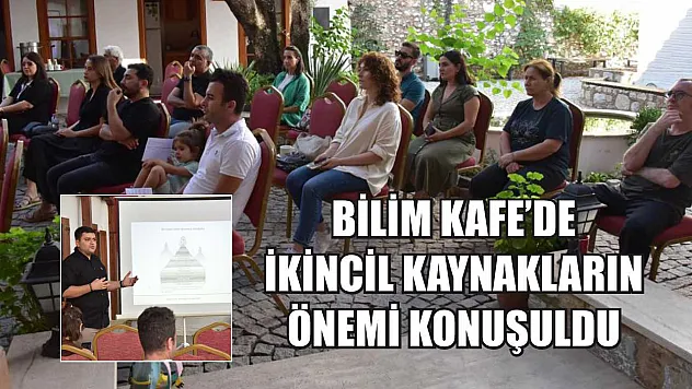 Bilim Kafe'de ikincil kaynakların önemi konuşuldu