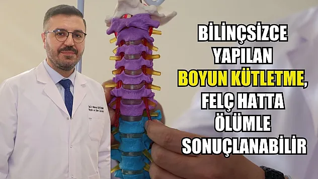 Bilinçsizce yapılan boyun kütletme, felç hatta ölümle sonuçlanabilir