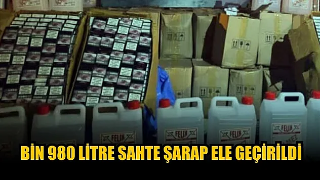 Bin 980 litre sahte şarap ele geçirildi