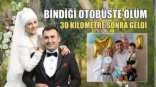 Bindiği otobüste ölüm 30 kilometre sonra geldi