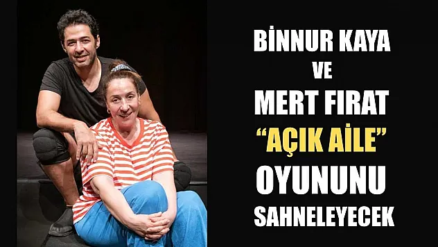 Binnur Kaya ve Mert Fırat, 'Açık Aile' oyununu sahneleyecek