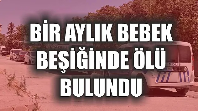 Bir aylık bebek beşiğinde ölü bulundu