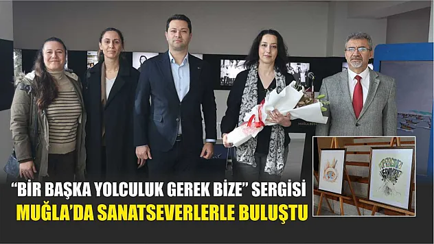 'Bir Başka Yolculuk Gerek Bize' Sergisi Muğla'da Sanatseverlerle Buluştu
