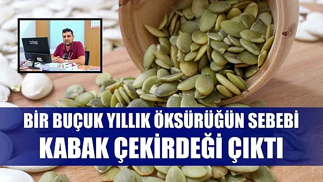 Bir buçuk yıllık öksürüğün sebebi kabak çekirdeği çıktı