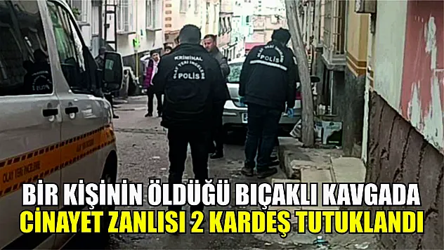 Bir kişinin öldüğü bıçaklı kavgada cinayet zanlısı 2 kardeş tutuklandı