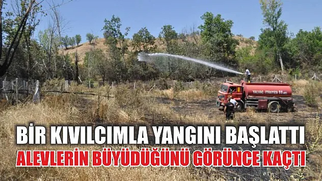 Bir kıvılcımla yangını başlattı, alevlerin büyüdüğünü görünce kaçtı