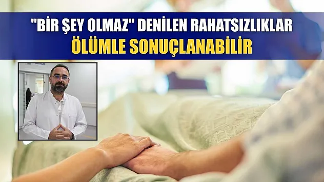 'Bir şey olmaz' denilen rahatsızlıklar ölümle sonuçlanabilir