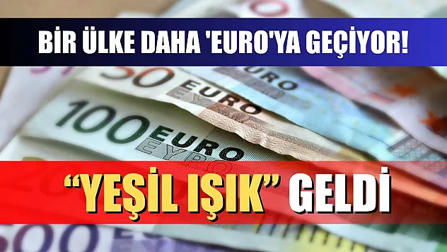 Bir ülke daha 'euro'ya geçiyor! 'Yeşil ışık' geldi
