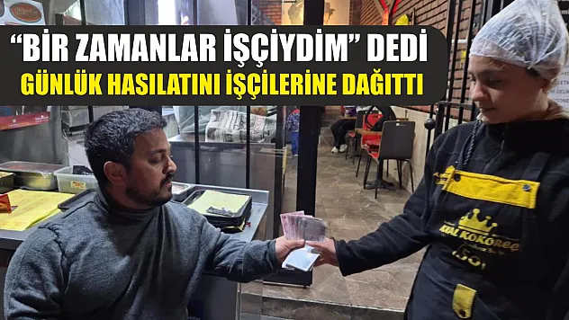 'Bir zamanlar işçiydim' dedi, günlük hasılatını işçilerine dağıttı