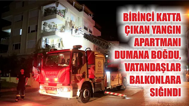 Birinci katta çıkan yangın apartmanı dumana boğdu, vatandaşlar balkonlara sığındı