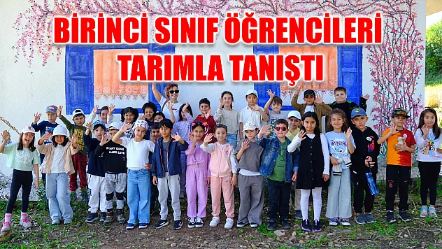 Birinci sınıf öğrencileri tarımla tanıştı