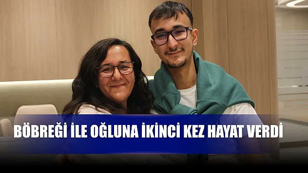 Böbreği ile oğluna ikinci kez hayat verdi