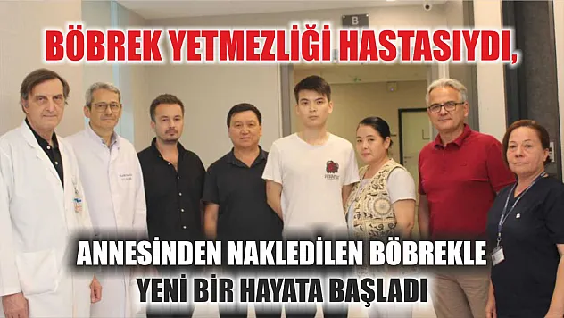 Böbrek yetmezliği hastasıydı, annesinden nakledilen böbrekle yeni bir hayata başladı