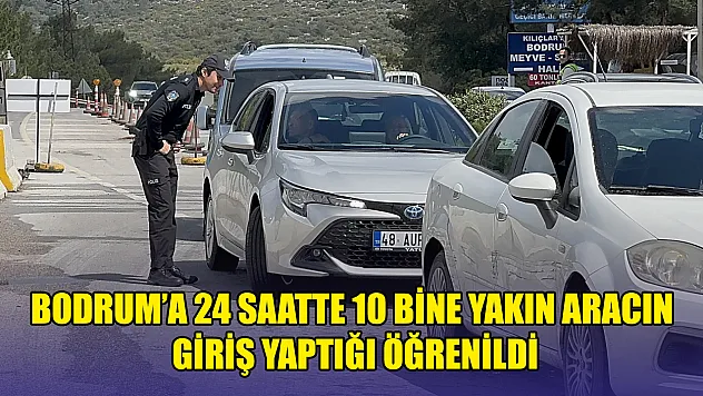 Bodrum'a 24 saatte 10 bine yakın aracın giriş yaptığı öğrenildi