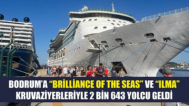 Bodrum'a 'Brilliance of the Seas' ve 'Ilma' kruvaziyerleriyle 2 bin 643 yolcu geldi
