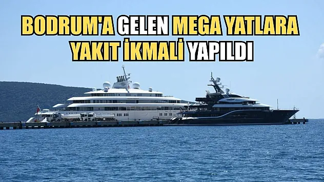 Bodrum'a gelen mega yatlara yakıt ikmali yapıldı