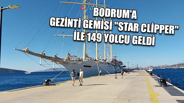 Bodrum'a gezinti gemisi 'Star Clipper' ile 149 yolcu geldi