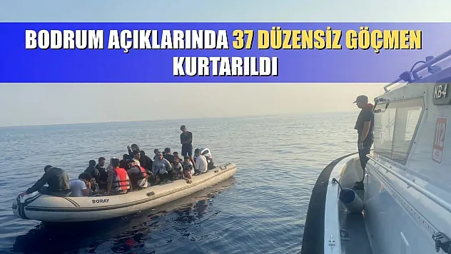 Bodrum açıklarında 37 düzensiz göçmen kurtarıldı