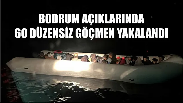 Bodrum açıklarında 60 düzensiz göçmen yakalandı