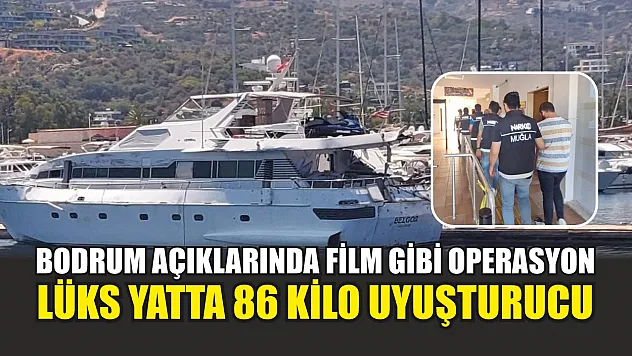 Bodrum açıklarında film gibi operasyon: Lüks yatta 86 kilo uyuşturucu