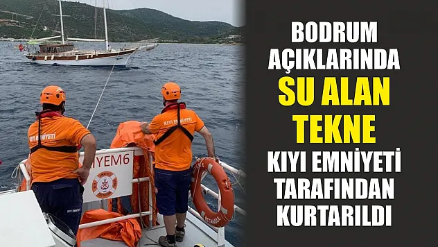Bodrum açıklarında su alan tekne kıyı emniyeti tarafından kurtarıldı