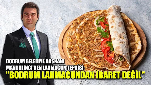 Bodrum Belediye Başkanı Mandalinci'den lahmacun tepkisi: 'Bodrum lahmacundan ibaret değil'