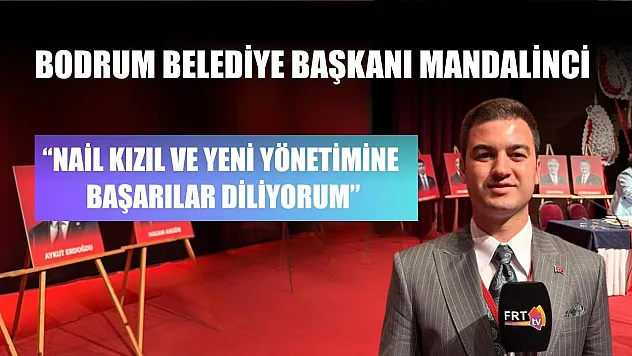 Bodrum Belediye Başkanı Mandalinci: 'Nail Kızıl ve Yeni Yönetimine Başarılar Diliyorum'