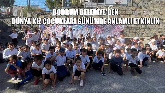 Bodrum Belediye'den Dünya Kız Çocukları Günü'nde anlamlı etkinlik