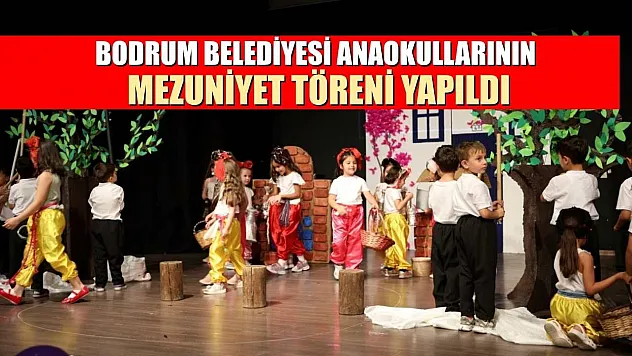 Bodrum Belediyesi anaokullarının mezuniyet töreni yapıldı