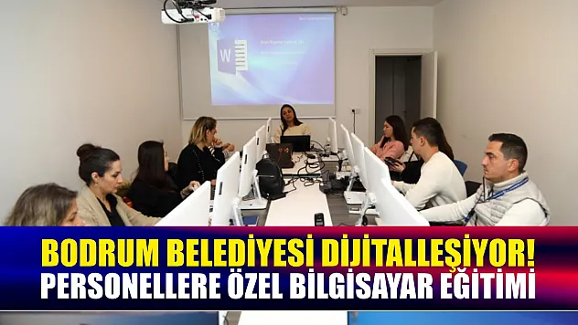 Bodrum Belediyesi dijitalleşiyor! Personellere özel bilgisayar eğitimi