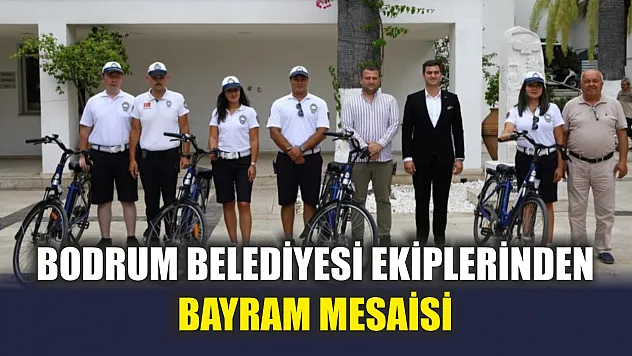 Bodrum Belediyesi ekiplerinden bayram mesaisi