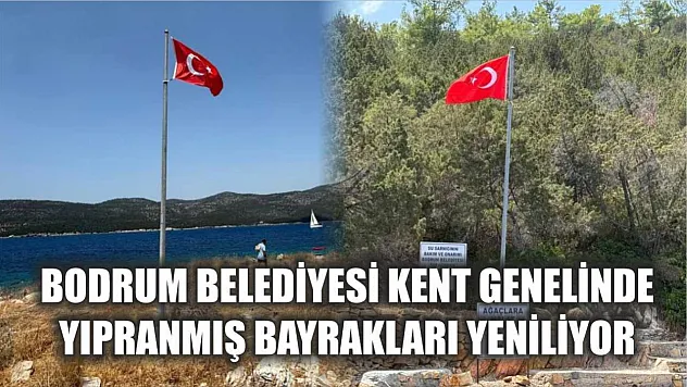 Bodrum Belediyesi kent genelinde yıpranmış bayrakları yeniliyor