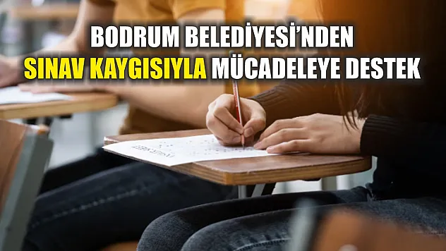Bodrum Belediyesi'nden sınav kaygısıyla mücadeleye destek