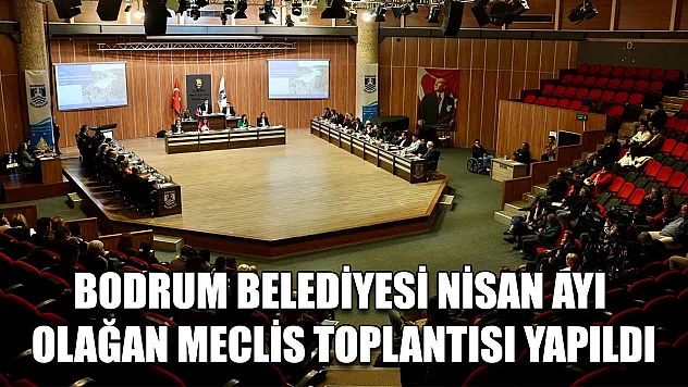 Bodrum Belediyesi Nisan ayı olağan meclis toplantısı yapıldı