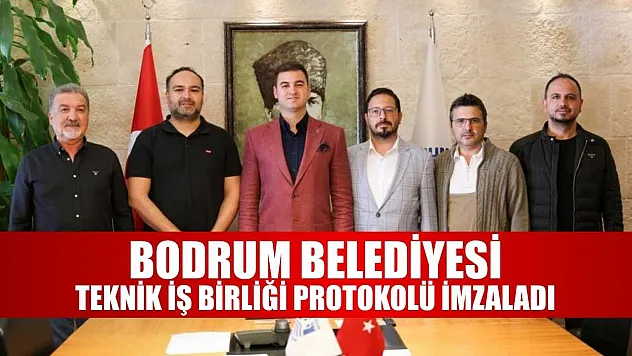 Bodrum Belediyesi Teknik İş Birliği protokolü imzaladı